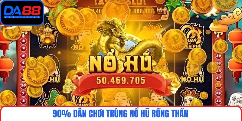 90% dân chơi trúng nổ hũ Rồng Thần