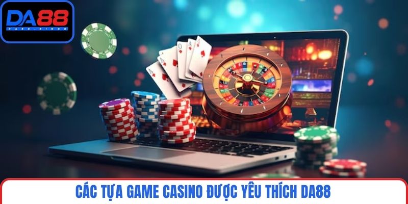 Các tựa game casino được yêu thích DA88