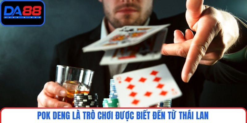 Pok Deng là trò chơi được biết đến từ Thái Lan