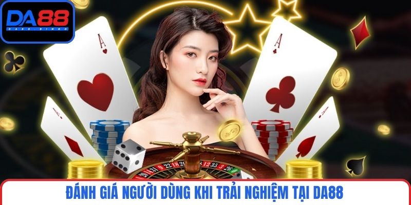 Đánh giá người dùng khi trải nghiệm tại DA88
