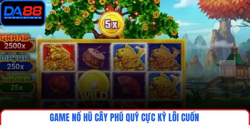 Game nổ hũ Cây Phú Quý cực kỳ lôi cuốn