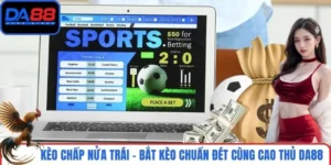 Kèo Chấp Nửa Trái - Bắt Kèo Chuẩn Đét Cùng Cao Thủ DA88