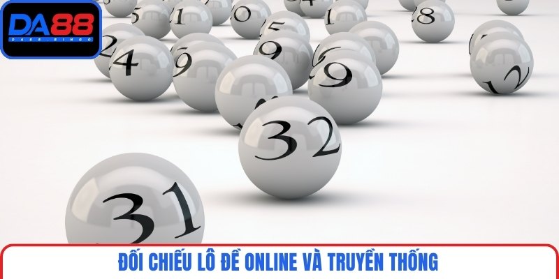 Đối chiếu lô đề online và truyền thống