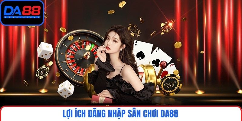 Lợi ích đăng nhập sân chơi DA88