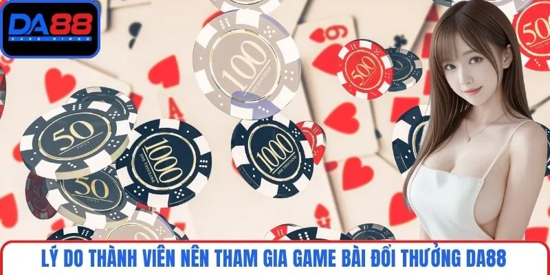 Lý do thành viên nên tham gia game bài đổi thưởng DA88