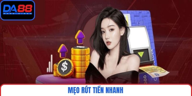 Mẹo rút tiền nhanh