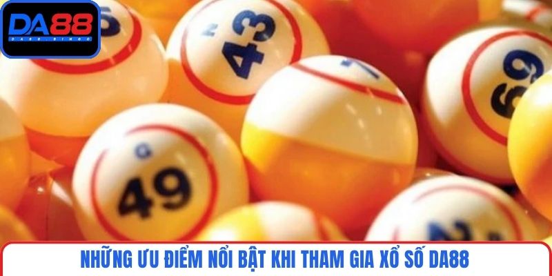 Những ưu điểm nổi bật khi tham gia xổ số DA88