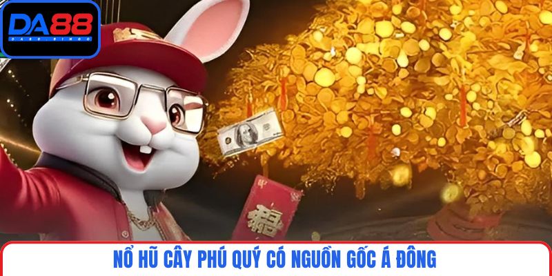 Nổ hũ Cây Phú Quý có nguồn gốc Á Đông