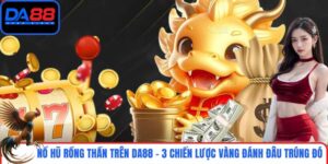 Nổ Hũ Rồng Thần Trên DA88 - 3 Chiến Lược Vàng Đánh Đâu Trúng Đó