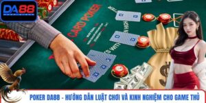 Poker DA88 - Hướng Dẫn Luật Chơi Và Kinh Nghiệm Cho Game Thủ
