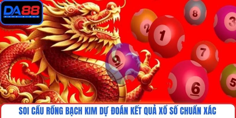 Soi cầu Rồng Bạch Kim dự đoán kết quả xổ số chuẩn xác