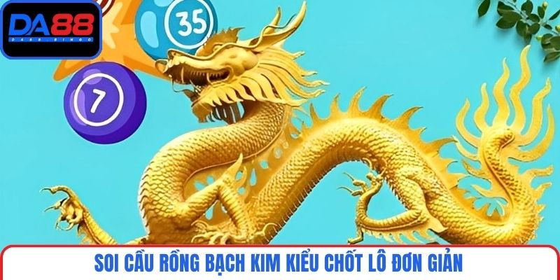 Soi cầu Rồng Bạch Kim kiểu chốt lô đơn giản