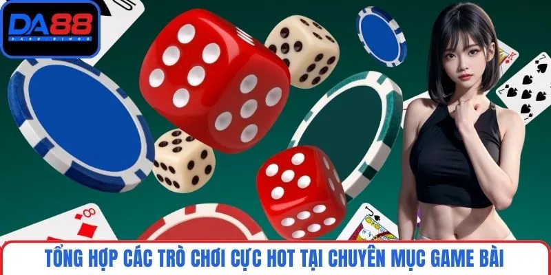 Tổng hợp các trò chơi cực hot tại chuyên mục game bài