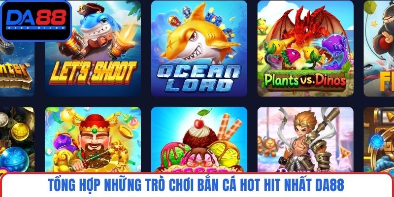 Tổng hợp những trò chơi bắn cá hot hit nhất DA88
