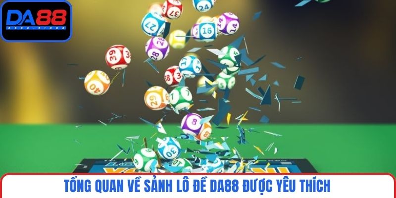 Tổng quan về sảnh lô đề DA88 được yêu thích