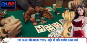 Top Game Bài Online 2025 - Liệt Kê Siêu Phẩm Đáng Thử