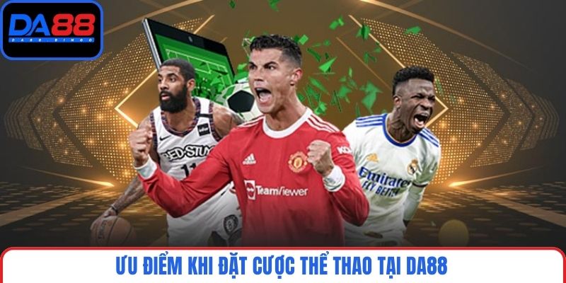 Ưu điểm khi đặt cược thể thao tại DA88